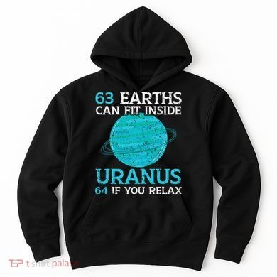 63 Earths Can Fit Inside Uranus 64 If You Relax Astronomy Hoodie