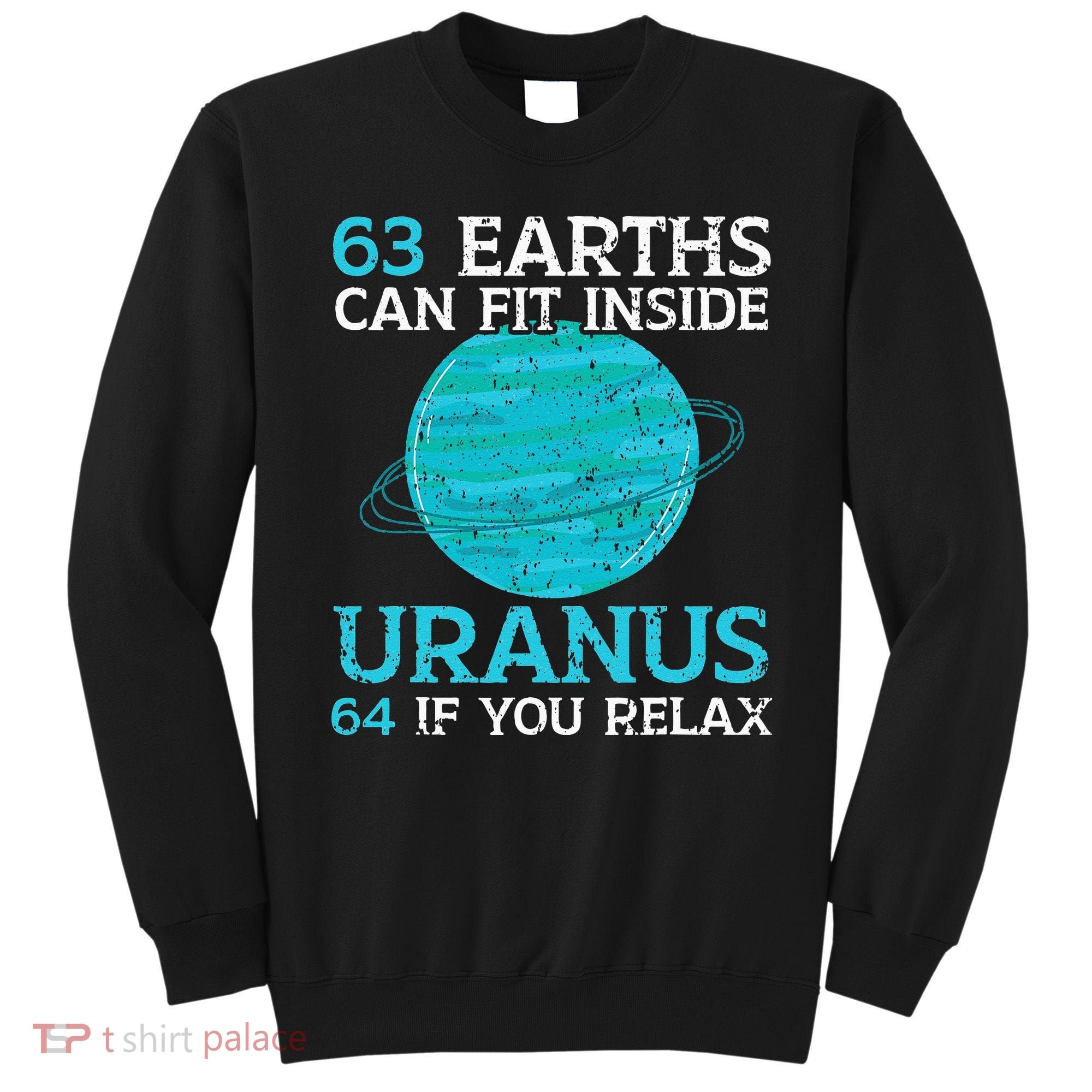 63 Earths Can Fit Inside Uranus 64 If You Relax Astronomy Sweatshirt