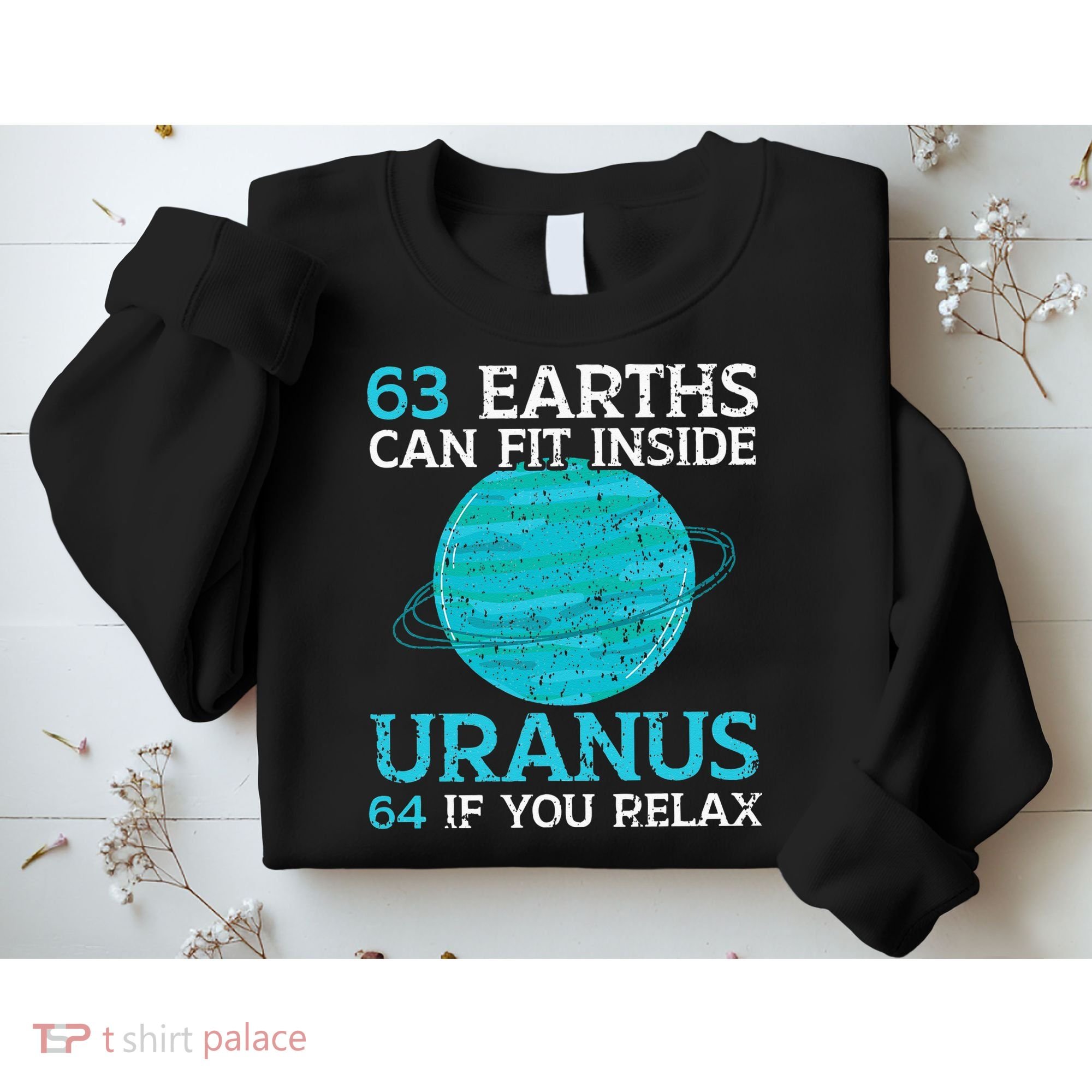 63 Earths Can Fit Inside Uranus 64 If You Relax Astronomy Sweatshirt
