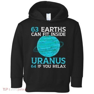 63 Earths Can Fit Inside Uranus 64 If You Relax Astronomy Toddler Hoodie