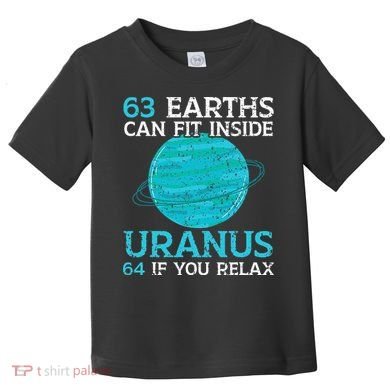 63 Earths Can Fit Inside Uranus 64 If You Relax Astronomy Toddler T-Shirt