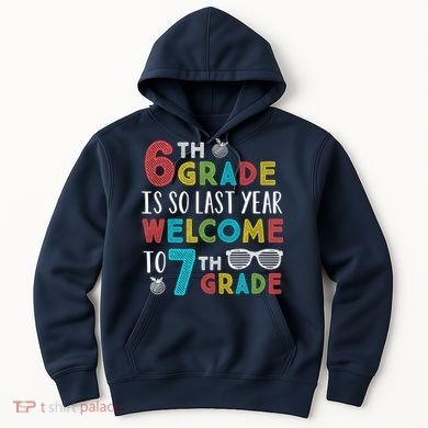 6th Grade Is So Last Year Welcome To 7th Grade Teachers Gift Hoodie