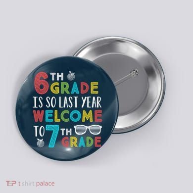 6th Grade Is So Last Year Welcome To 7th Grade Teachers Gift Button