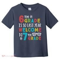 6th Grade Is So Last Year Welcome To 7th Grade Teachers Gift Toddler T-Shirt thumb 0
