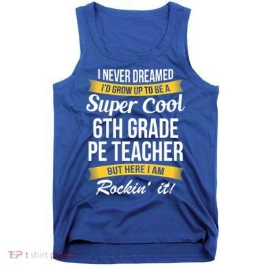 6Th Grade Pe Teacher Gift Funny Gift Tank Top