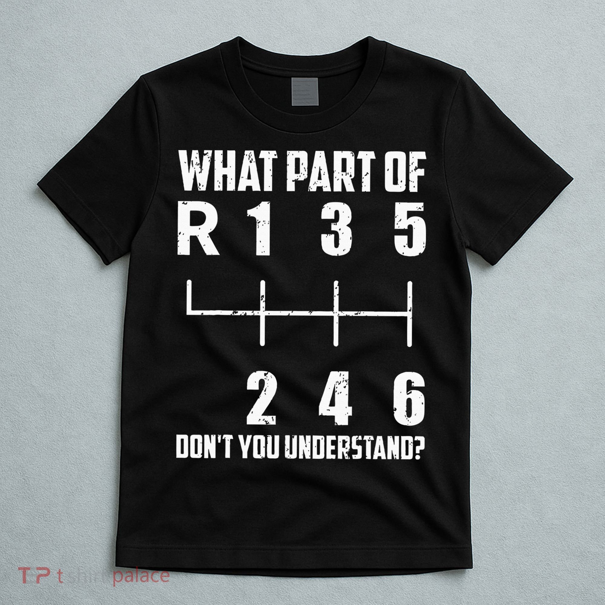 6 Gear Shift Manual Car What Part Of DonT You Understand T-Shirt