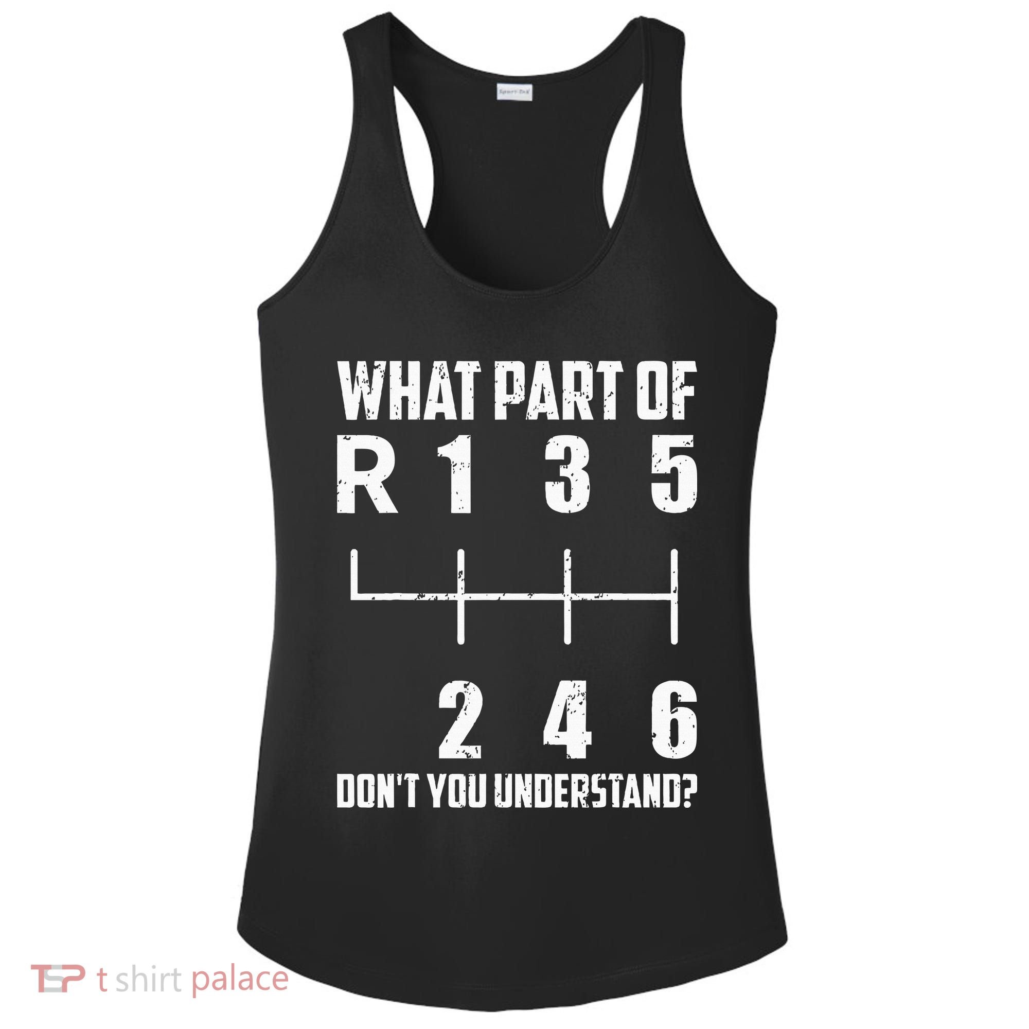 6 Gear Shift Manual Car What Part Of DonT You Understand Ladies PosiCharge Competitor Racerback Tank