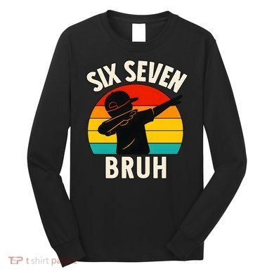67 Meme 6-7 Numbers Dabbing Six Seven Bruh Long Sleeve Shirt