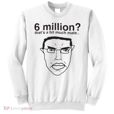 6 Million That’S A Bit Much Mate Sweatshirt