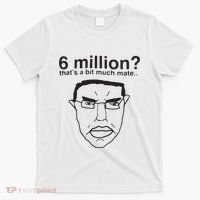 6 Million That’S A Bit Much Mate T-Shirt thumb 0