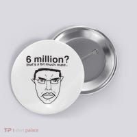 6 Million That’S A Bit Much Mate Button thumb 0