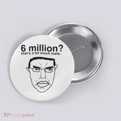 6 Million That’S A Bit Much Mate Button