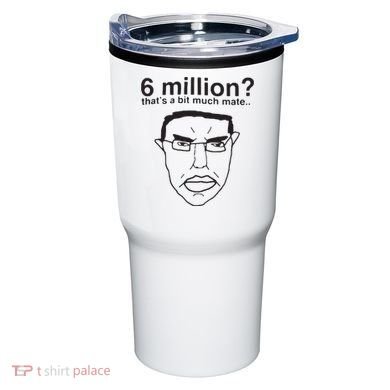 6 Million That’S A Bit Much Mate Tumbler