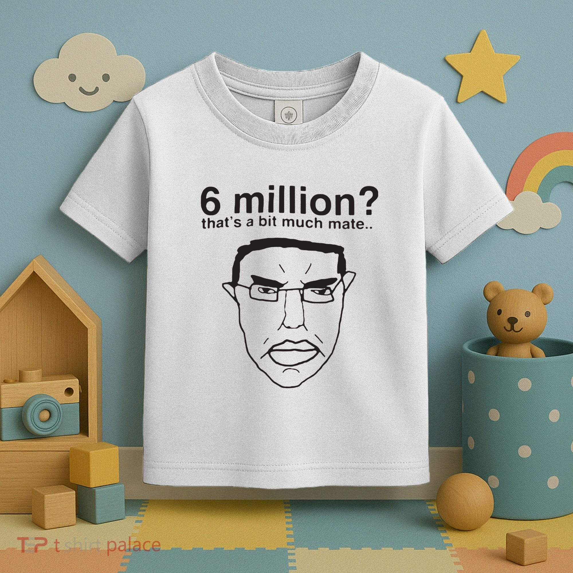 6 Million That’S A Bit Much Mate Toddler T-Shirt