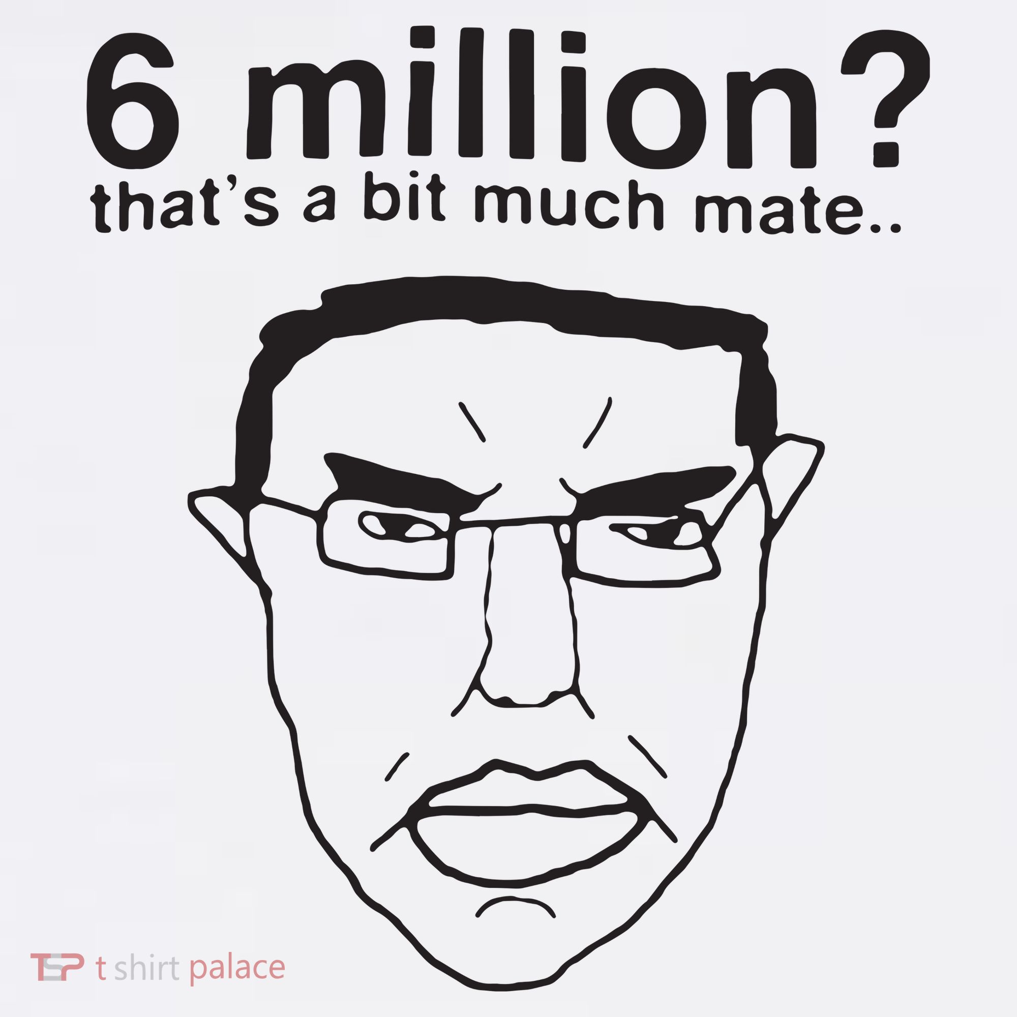 6 Million That’S A Bit Much Mate Toddler T-Shirt