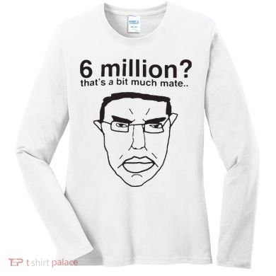 6 Million That’S A Bit Much Mate Women's Long Sleeve Shirt