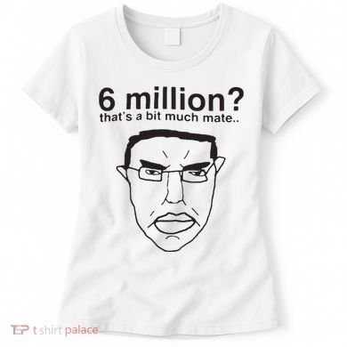 6 Million That’S A Bit Much Mate Women's T-Shirt