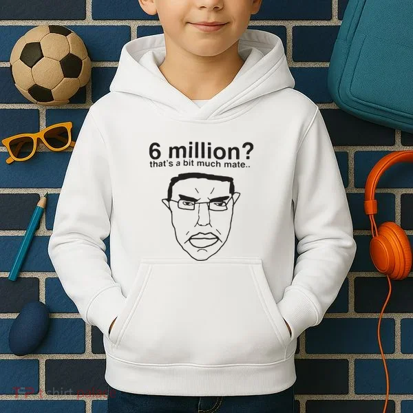 6 Million That’S A Bit Much Mate Kids Hoodie