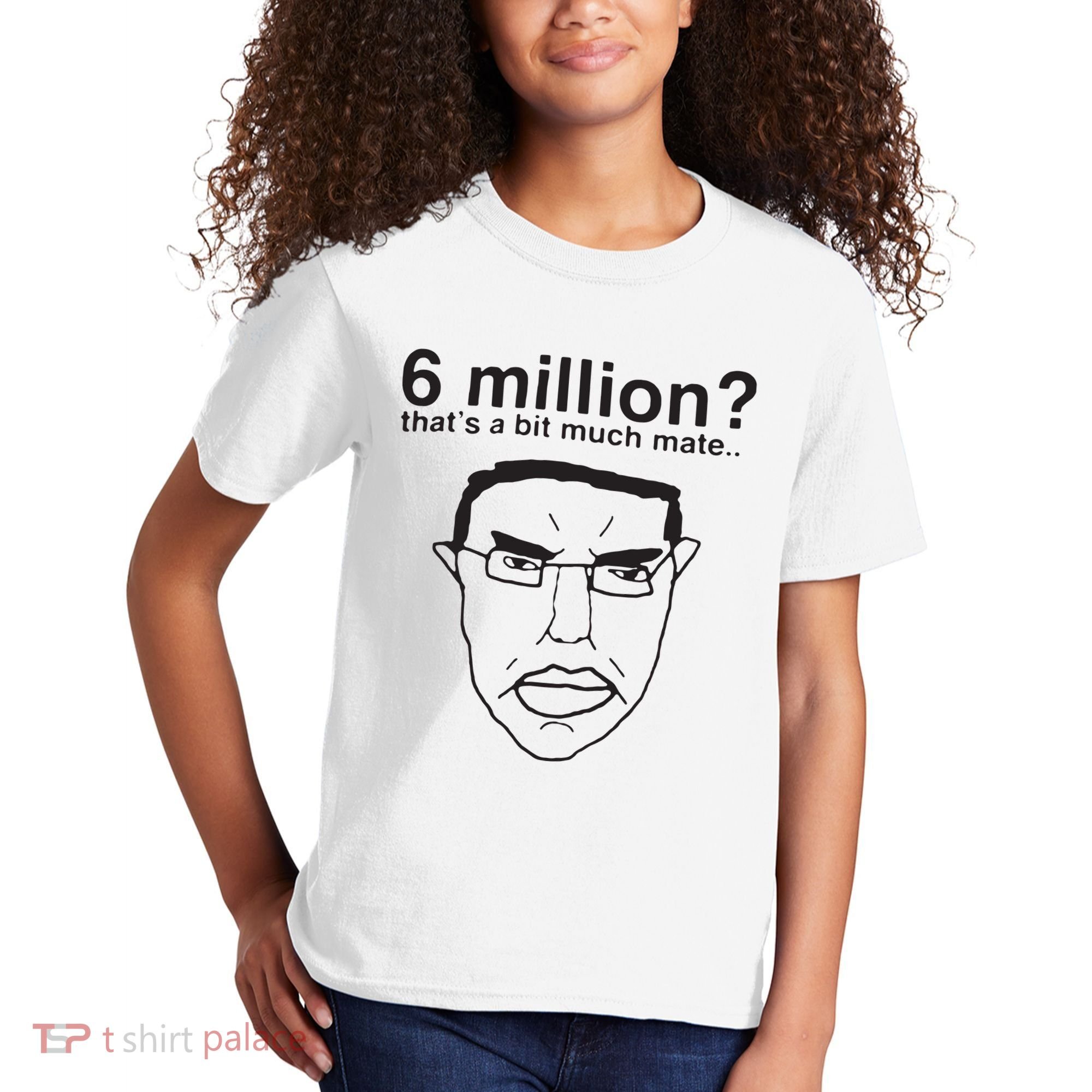 6 Million That’S A Bit Much Mate Kids T-Shirt