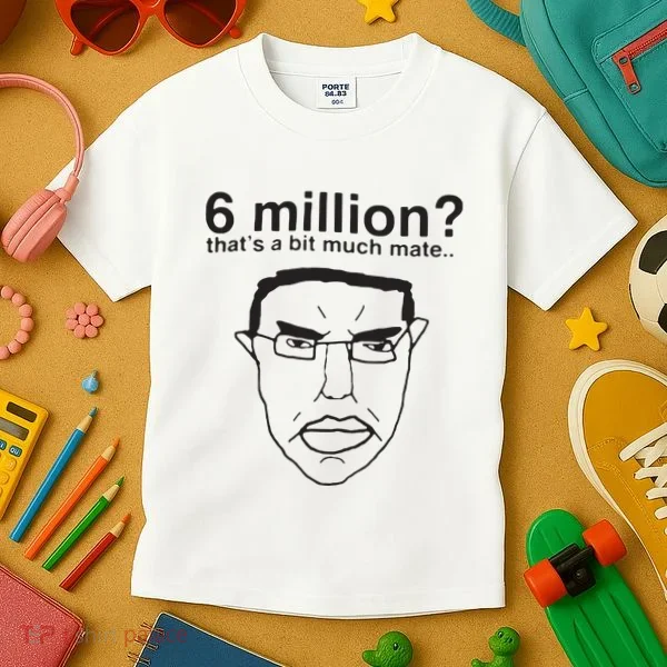 6 Million That’S A Bit Much Mate Kids T-Shirt