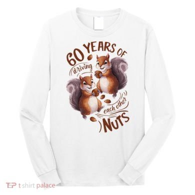 60th Wedding Anniversary Driving Each Other Nuts 60 Years Long Sleeve Shirt