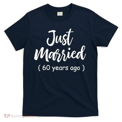 60th Wedding Anniversary Just Married 60 Years Ago T-Shirt