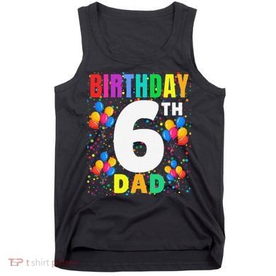 6 Years Old ItS My 6th Birthday Crew Balloons For Dad Tank Top