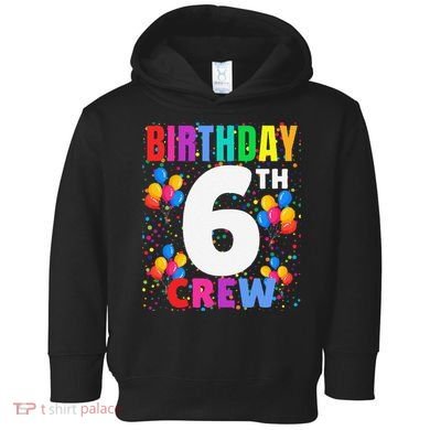 6 Years Old ItS My 6th Birthday Crew Balloons For Squad Toddler Hoodie