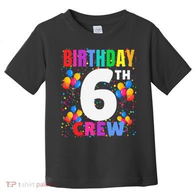 6 Years Old ItS My 6th Birthday Crew Balloons For Squad Toddler T-Shirt