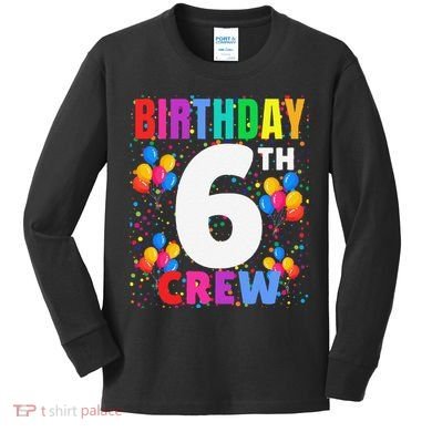6 Years Old ItS My 6th Birthday Crew Balloons For Squad Kids Long Sleeve Shirt