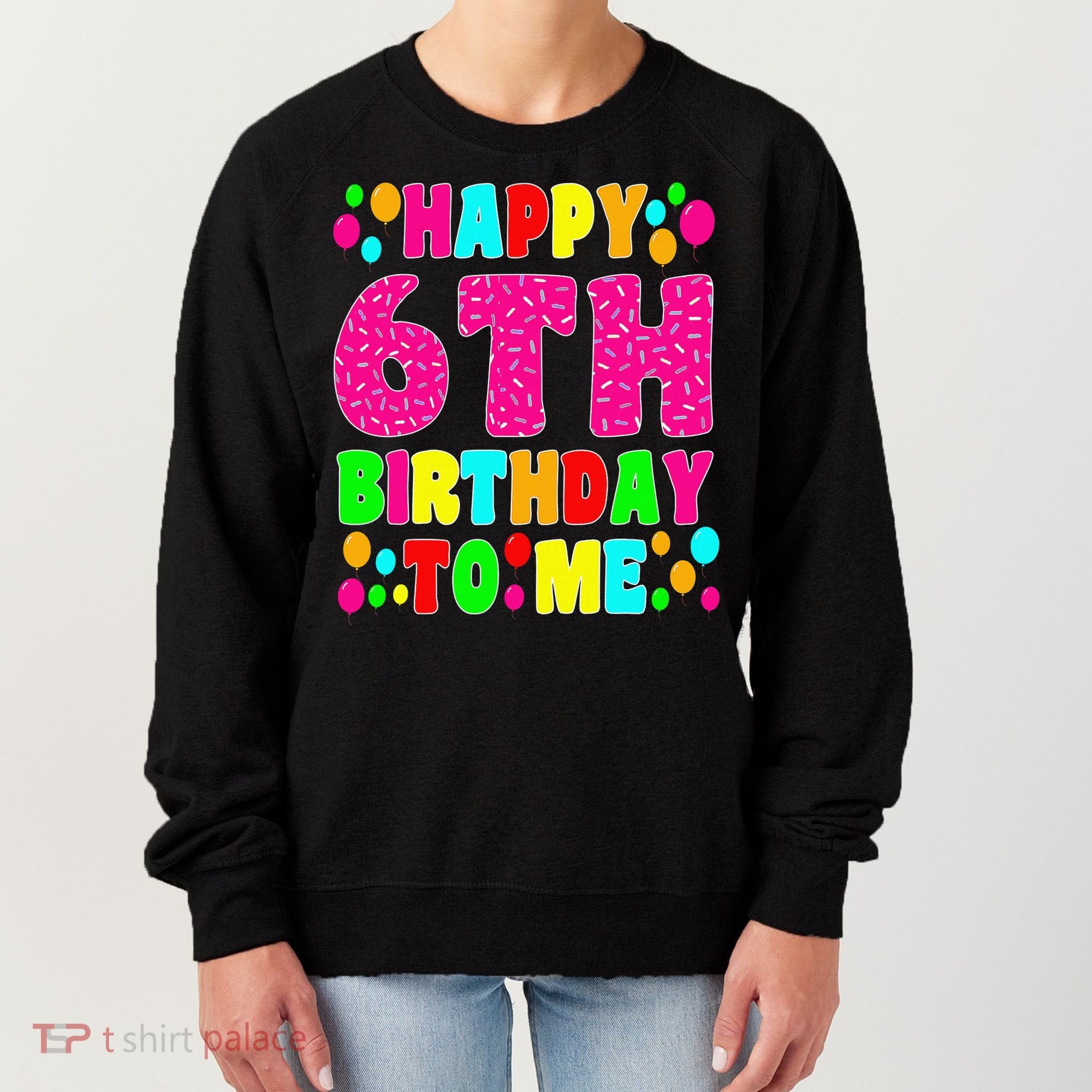 6 Years Old Happy 6th Birthday Me Sprinkles 6th Birthday Women's Sweatshirt
