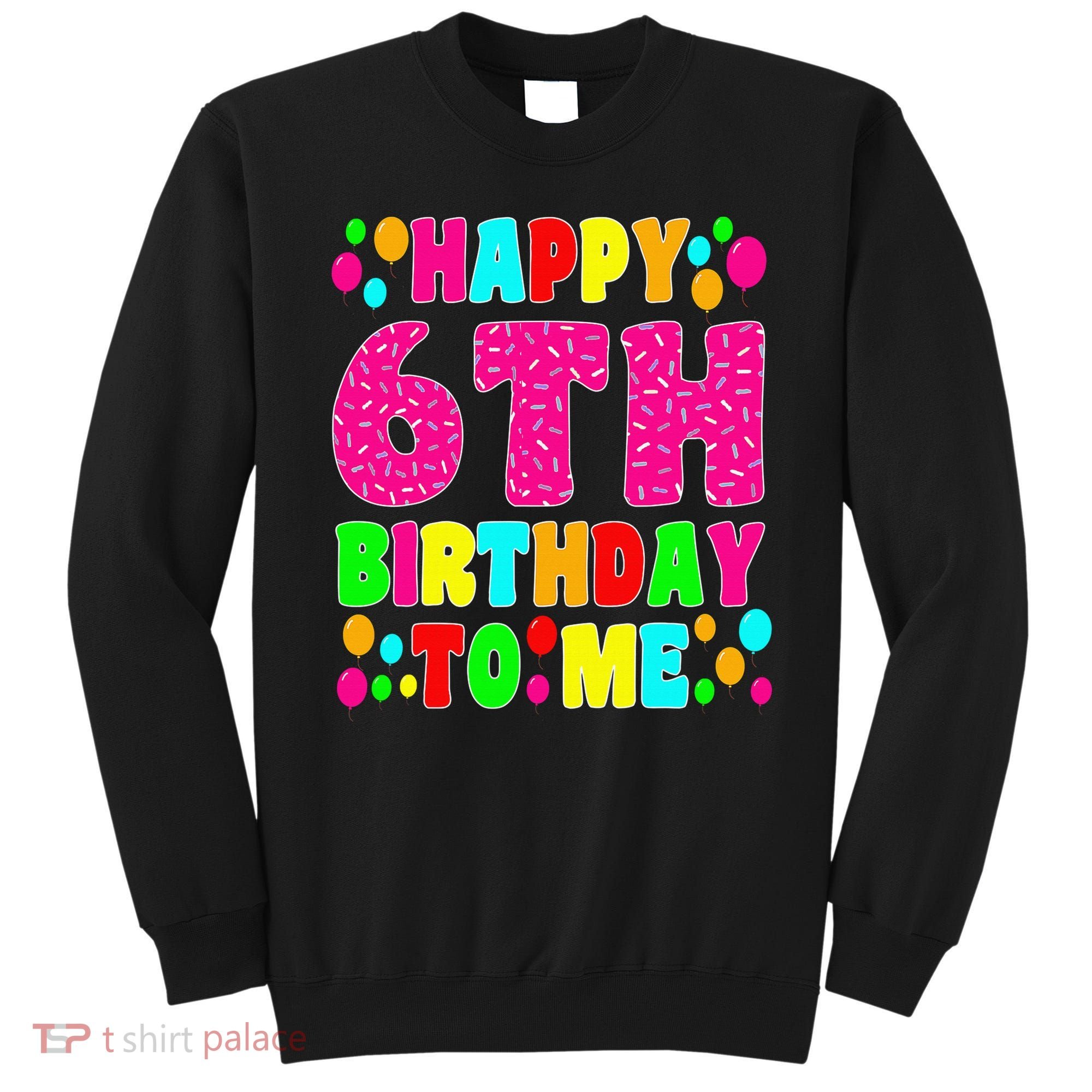 6 Years Old Happy 6th Birthday Me Sprinkles 6th Birthday Sweatshirt