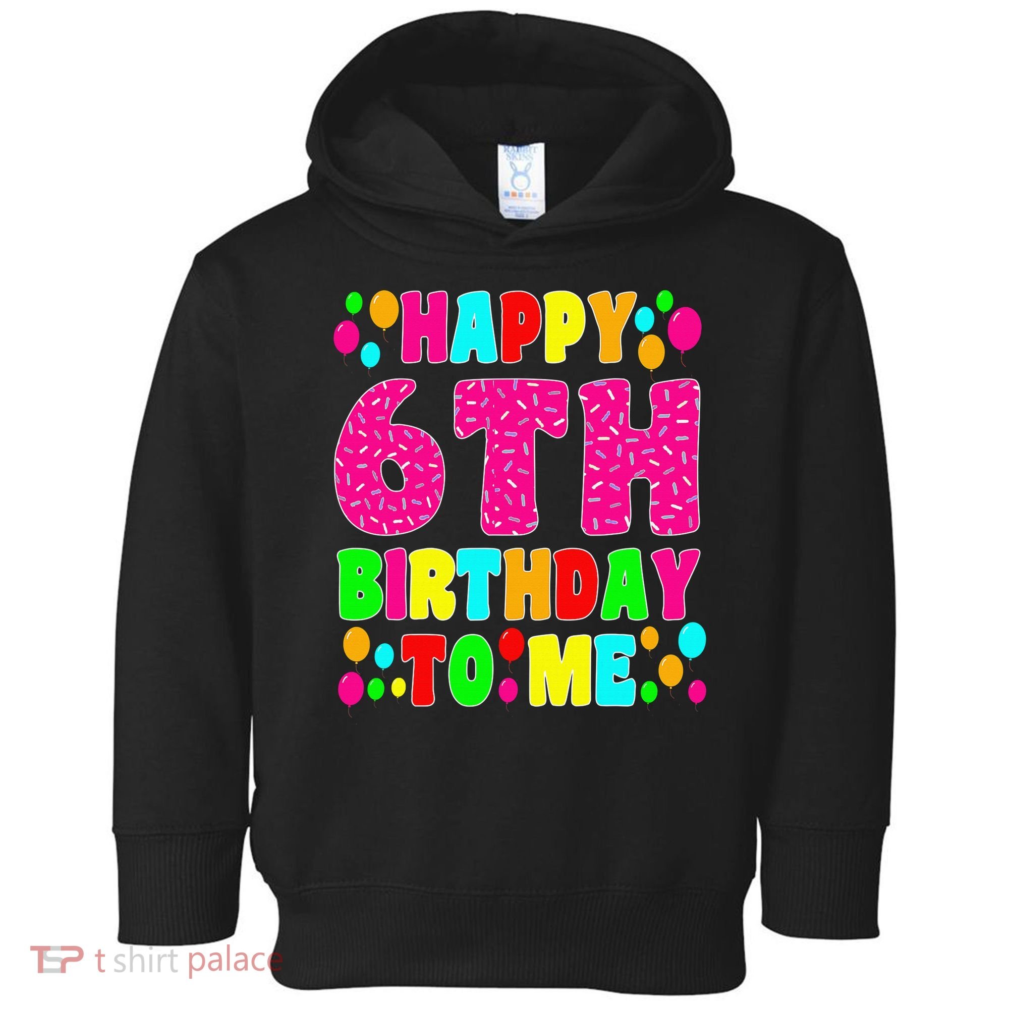 6 Years Old Happy 6th Birthday Me Sprinkles 6th Birthday Toddler Hoodie