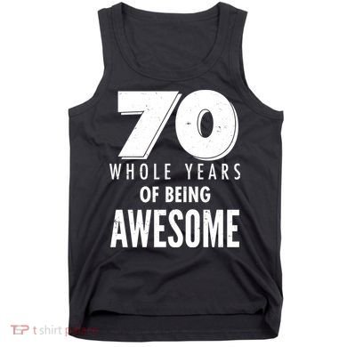 70 Whole Years Of Being Awesome Birthday Tank Top