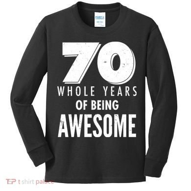 70 Whole Years Of Being Awesome Birthday Kids Long Sleeve Shirt