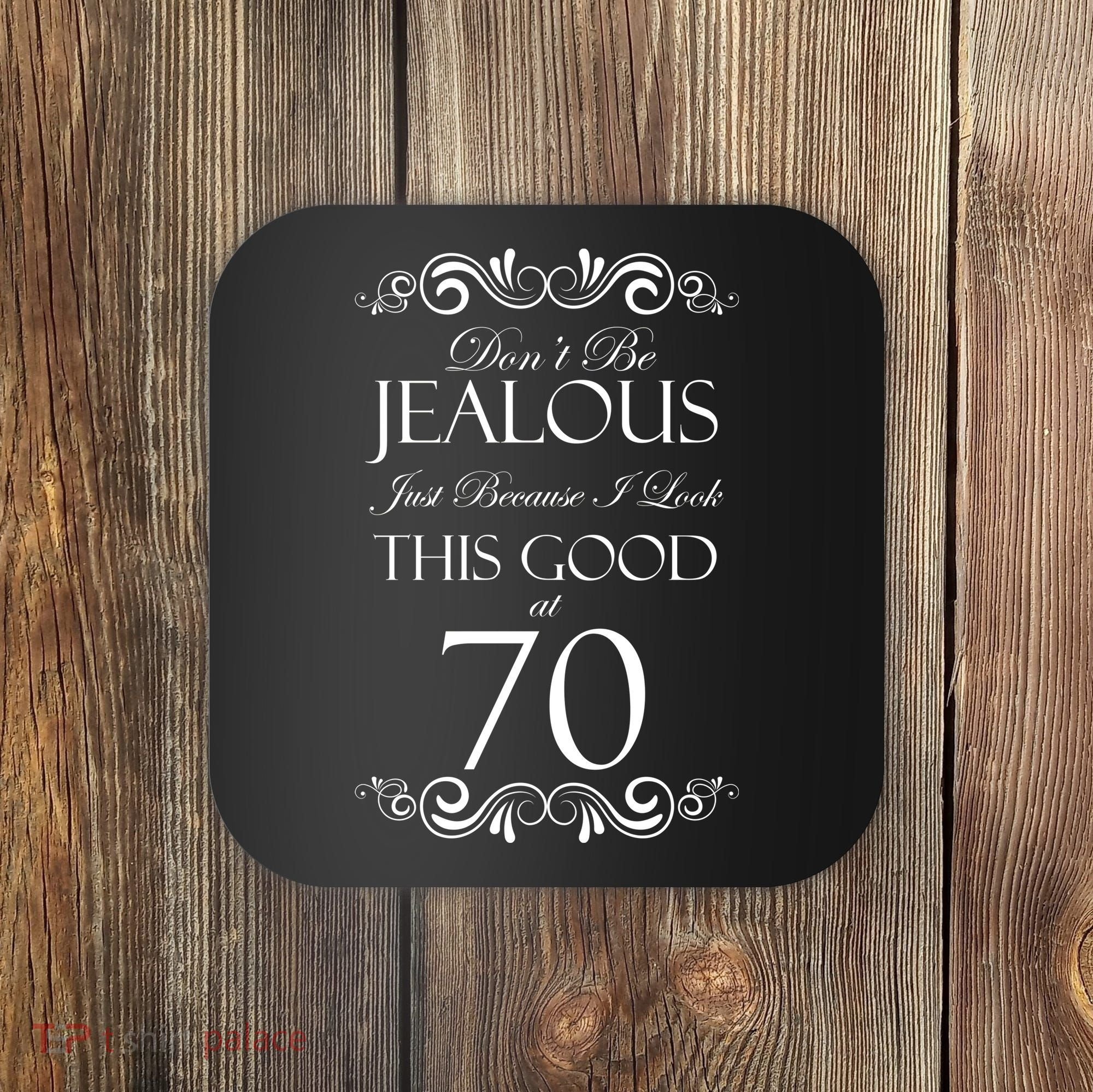 70th Birthday: Don't Be Jealous Just Because I Look This Good At 70 Coaster