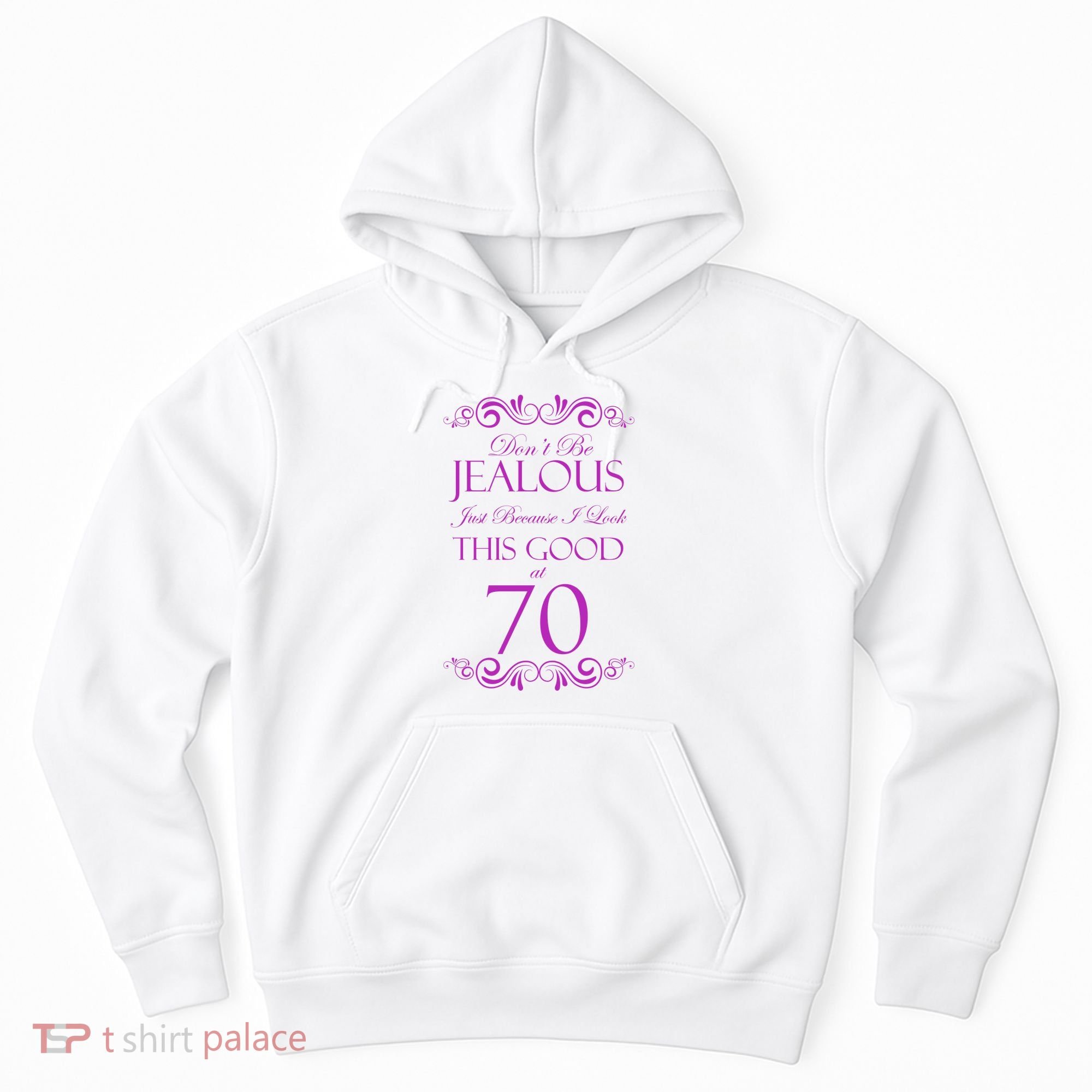 70th Birthday: Don't Be Jealous Just Because I Look This Good At 70 Hoodie