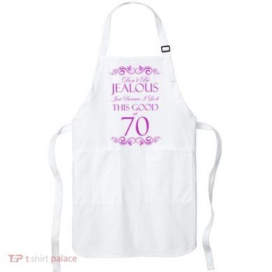 70th Birthday: Don't Be Jealous Just Because I Look This Good At 70 Apron