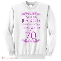 70th Birthday: Don't Be Jealous Just Because I Look This Good At 70 Sweatshirt thumb 0