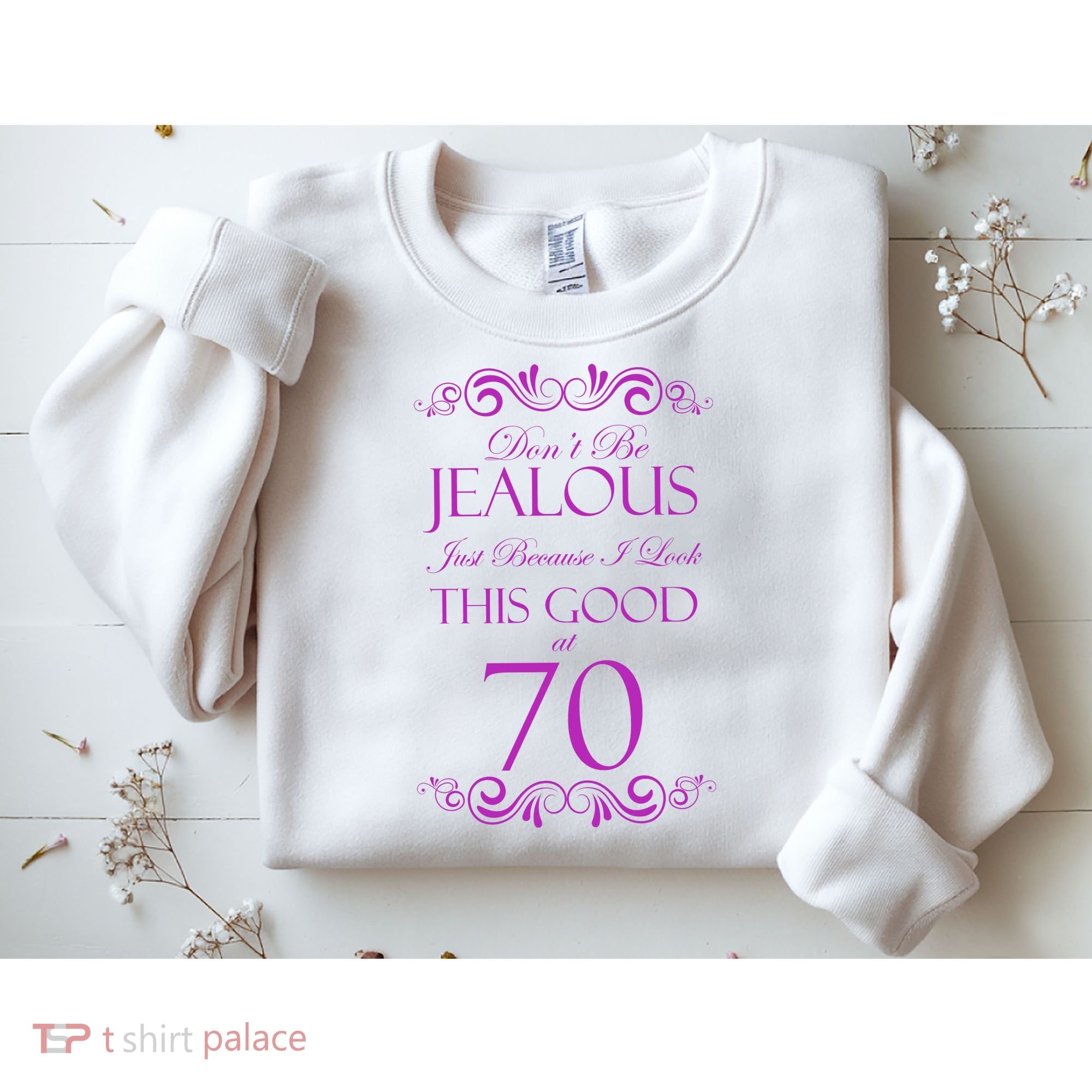 70th Birthday: Don't Be Jealous Just Because I Look This Good At 70 Sweatshirt