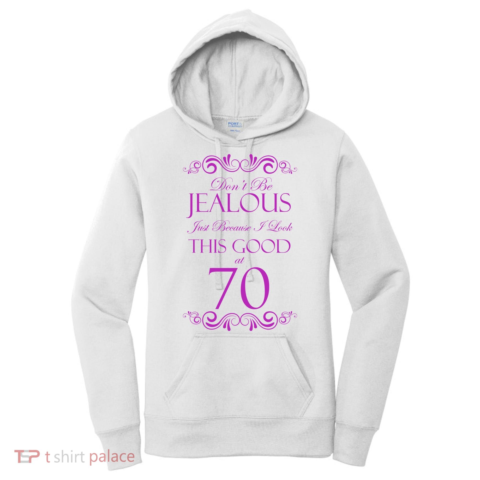 70th Birthday: Don't Be Jealous Just Because I Look This Good At 70 Women's Hoodie