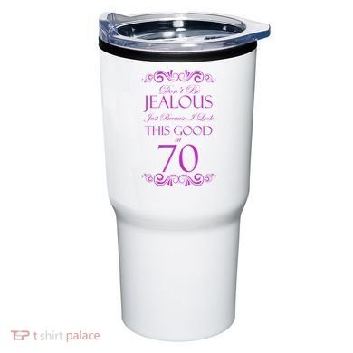 70th Birthday: Don't Be Jealous Just Because I Look This Good At 70 Tumbler
