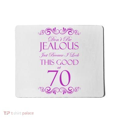 70th Birthday: Don't Be Jealous Just Because I Look This Good At 70 Mousepad