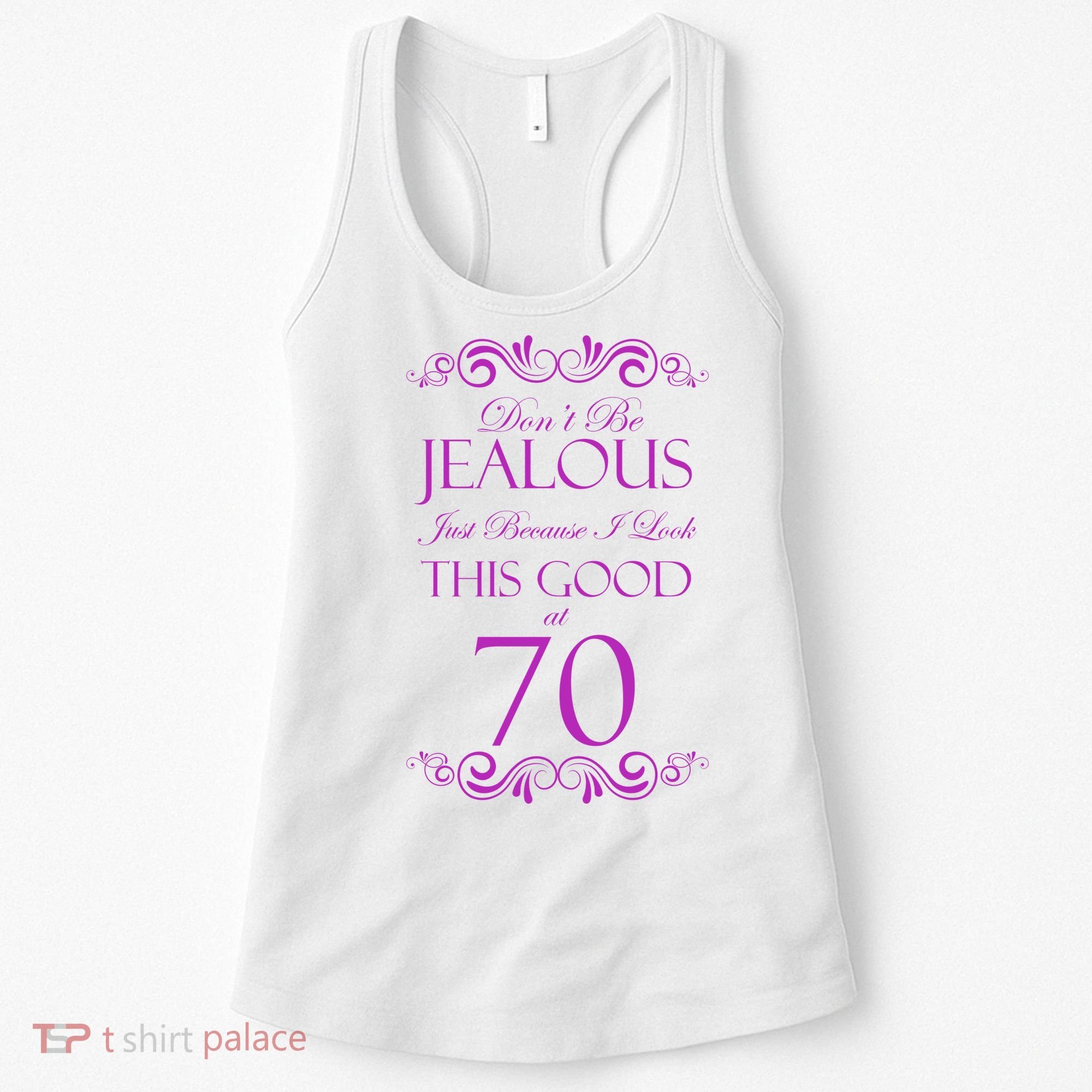 70th Birthday: Don't Be Jealous Just Because I Look This Good At 70 Women's Tank Top