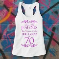 70th Birthday: Don't Be Jealous Just Because I Look This Good At 70 Women's Tank Top thumb 3
