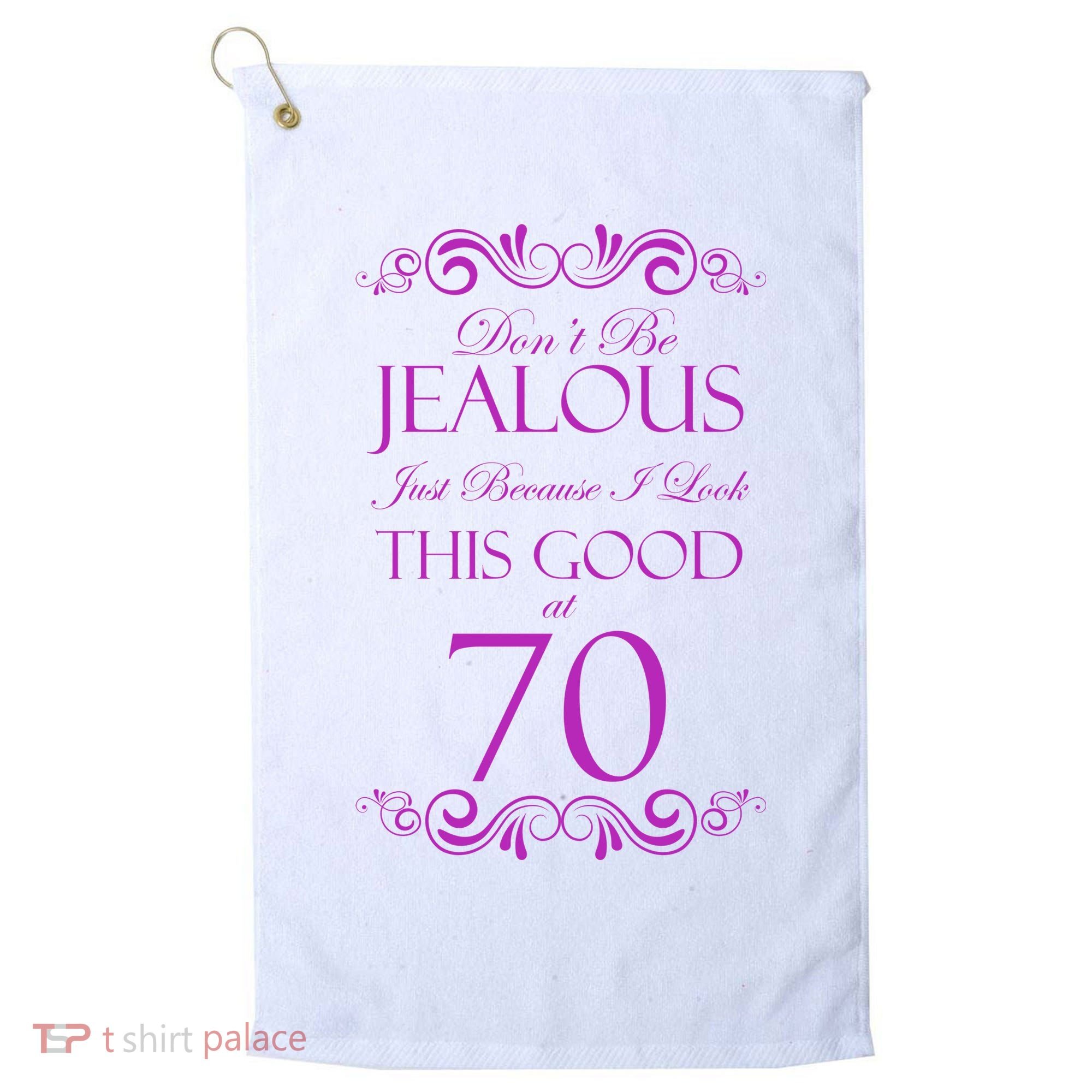 70th Birthday: Don't Be Jealous Just Because I Look This Good At 70 Golf Towel