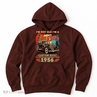70th 1956 Birthday I'm Not Old I'm A Classic Custom Built High Performance Legendary Power  Hoodie