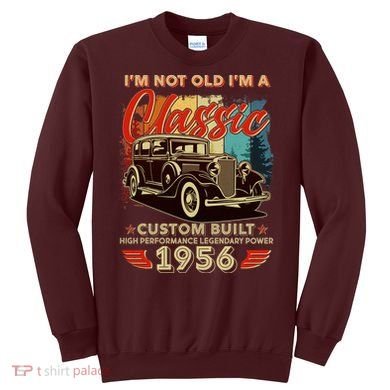 70th 1956 Birthday I'm Not Old I'm A Classic Custom Built High Performance Legendary Power  Sweatshirt