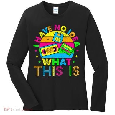 70s 80s 90s Outfit I Have No Idea Women's Long Sleeve Shirt