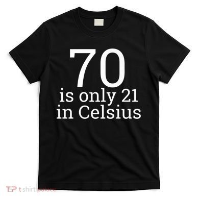 70th Birthday 70 is 21 in Celsius funny gift T-Shirt